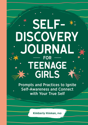 Self-Discovery Journal for Teenage Girls: Prompts and Practices to Ignite Self-Awareness and Connect with Your True Self - Kimberly Hinman