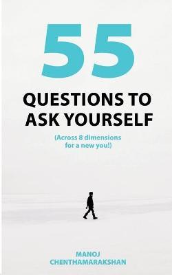 55 Questions to ask yourself, Across 8 Dimensions For A New You! - Manoj Chenthamarakshan