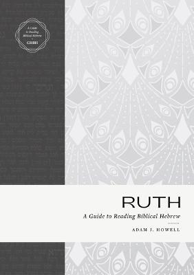 Ruth: A Guide to Reading Biblical Hebrew - Adam J. Howell
