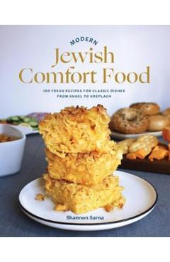 Poza produsului Modern Jewish Comfort Food: 100 Fresh Recipes for Classic Dishes from Kugel to Kreplach - Shannon Sarna