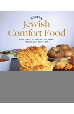 Modern Jewish Comfort Food: 100 Fresh Recipes for Classic Dishes from Kugel to Kreplach - Shannon Sarna