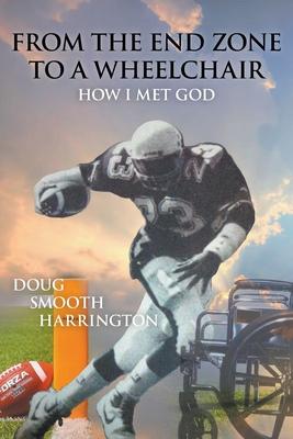 From the End Zone to a Wheelchair: How I Met God - Doug Smooth Harrington