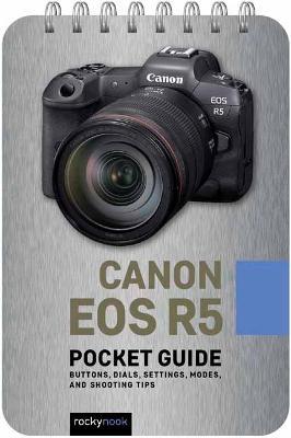 Canon EOS R5: Pocket Guide: Buttons, Dials, Settings, Modes, and Shooting Tips - Rocky Nook