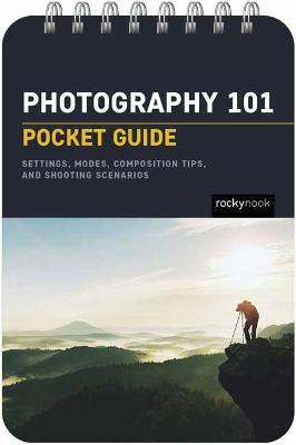 Photography 101: Pocket Guide: Exposure Basics, Camera Settings, Lens Info, Composition Tips, and Shooting Scenarios - Rocky Nook