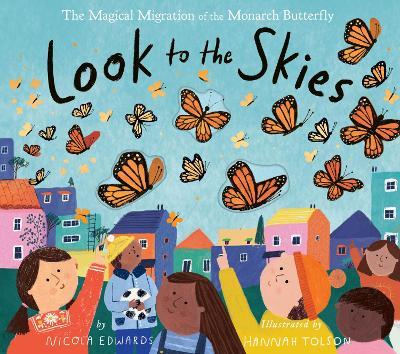 Look to the Skies: The Magical Migration of the Monarch Butterfly - Nicola Edwards