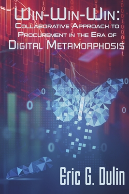 Win-Win-Win: Collaborative Approach to Procurement in the Era of Digital Metamorphosis - Eric G. Dulin