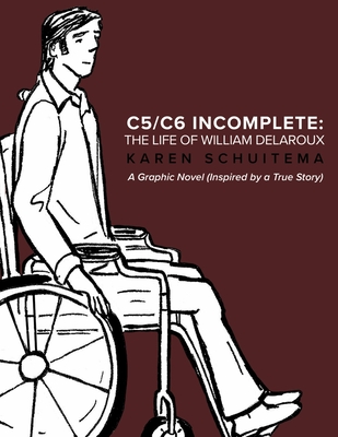 C5/C6 Incomplete: The Life of William Delaroux: A Graphic Novel (Inspired by a True Story) - Karen Schuitema