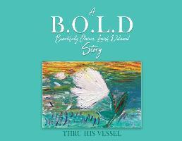 A B.O.L.D Story: Beautifully Obvious Lavish Delivered - Thru His Vessel