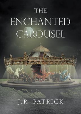 The Enchanted Carousel - J. R. Patrick