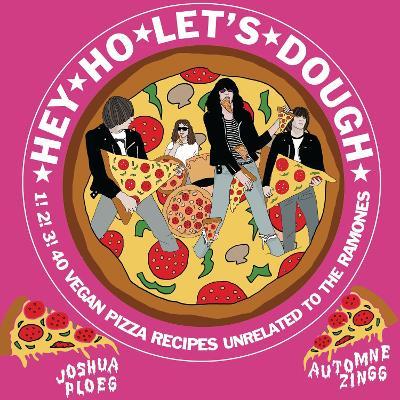 Hey Ho Let's Dough!: 1! 2! 3! 40 Vegan Pizza Recipes Unrelated to the Ramones - Automne Zingg