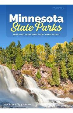 Poza produsului Minnesota State Parks: How to Get There, What to Do, Where to Do It - Anne Arthur