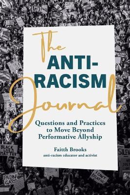 The Anti-Racism Journal: Questions and Practices to Move Beyond Performative Allyship - Faitth Brooks