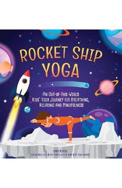 Poza produsului Rocket Ship Yoga: An Out-Of-This-World Kids Yoga Journey for Breathing, Relaxing and Mindfulness (Yoga Poses for Kids, Mindfulness for K - Bari Koral