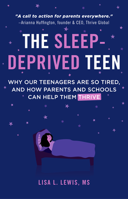 The Sleep-Deprived Teen: Why Our Teenagers Are So Tired, and How Parents and Schools Can Help Them Thrive (Healthy Sleep Habits, Sleep Patterns - Lisa L. Lewis