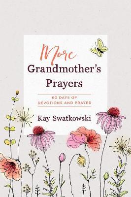More Grandmother's Prayers: 60 Days of Devotions and Prayer - Kay Swatkowski