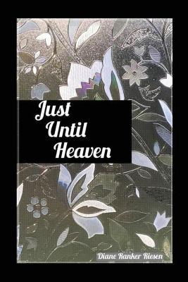 Just Until Heaven - Diane Ranker Riesen