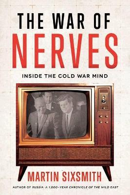 The War of Nerves: Inside the Cold War Mind - Martin Sixsmith