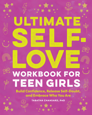 Ultimate Self-Love Workbook for Teen Girls: Build Confidence, Release Self-Doubt, and Embrace Who You Are - Tabatha Chansard