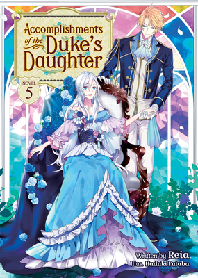 Accomplishments of the Duke's Daughter (Light Novel) Vol. 5 - Reia