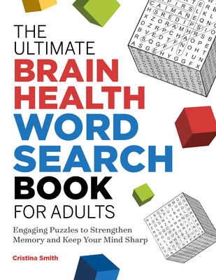 The Ultimate Brain Health Word Search Book for Adults: Engaging Puzzles to Strengthen Memory and Keep Your Mind Sharp - Cristina Smith