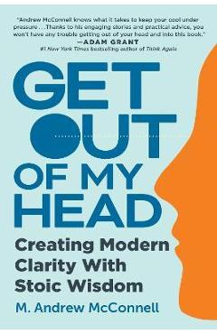Poza produsului Get Out of My Head: Creating Modern Clarity with Stoic Wisdom - M. Andrew Mcconnell