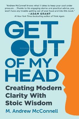 Get Out of My Head: Creating Modern Clarity with Stoic Wisdom - M. Andrew Mcconnell