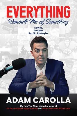 Everything Reminds Me of Something: Advice, Answers...But No Apologies - Adam Carolla