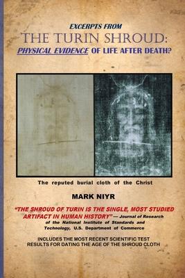 Excerpts from The Turin Shroud: Physical Evidence of Life After Death? - Mark Niyr