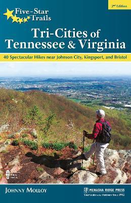 Five-Star Trails: Tri-Cities of Tennessee & Virginia: 40 Spectacular Hikes Near Johnson City, Kingsport, and Bristol - Johnny Molloy