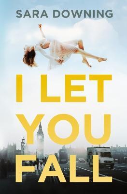 I Let You Fall: A Romantic Drama - Sara Downing