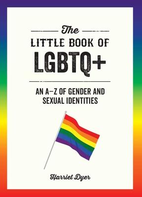 The Little Book of LGBTQ+: An A-Z of Gender and Sexual Identities - Harriet Dyer