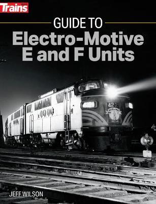 Guide to Electro-Motive E and F Units - Jeff Wilson