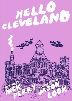 Hello Cleveland: Things You Should Know about the Most Unique City in the World - Nick Perry
