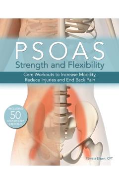 Psoas Strength and Flexibility: Core Workouts to Increase Mobility, Reduce Injuries and End Back Pain - Pamela Ellgen