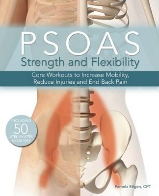 Psoas Strength and Flexibility: Core Workouts to Increase Mobility, Reduce Injuries and End Back Pain - Pamela Ellgen