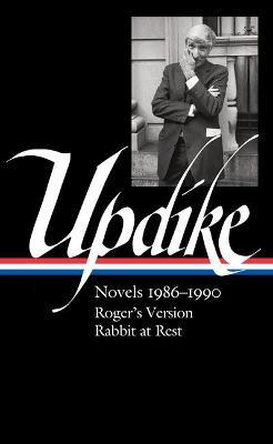 John Updike: Novels 1986-1990 (Loa #354): Roger's Version / Rabbit at Rest - John Updike