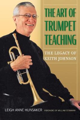 The Art of Trumpet Teaching: The Legacy of Keith Johnsonvolume 16 - Leigh Anne Hunsaker
