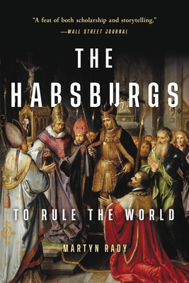 The Habsburgs: To Rule the World - Martyn Rady