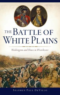 Battle of White Plains: Washington and Howe in Westchester - Stephen Paul Devillo