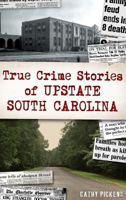 True Crime Stories of Upstate South Carolina - Cathy Pickens