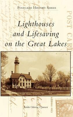 Lighthouses and Lifesaving on the Great Lakes - Linda Osborne Cynowa