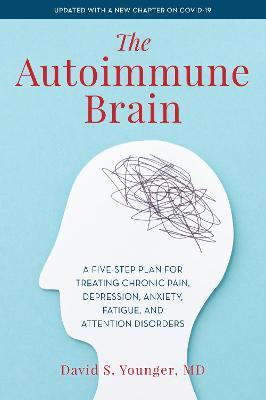 The Autoimmune Brain: A Five-Step Plan for Treating Chronic Pain, Depression, Anxiety, Fatigue, and Attention Disorders - David S. Younger
