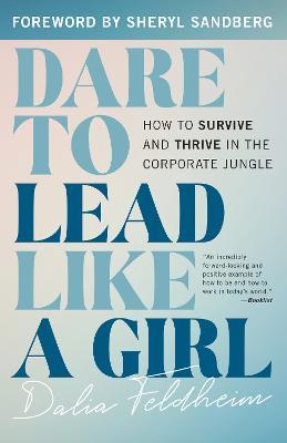 Dare to Lead Like a Girl: How to Survive and Thrive in the Corporate Jungle - Dalia Feldheim