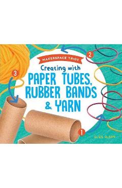 Coperta cărții 'Creating with Paper Tubes, Rubber Bands & Yarn - Elsie Olson'