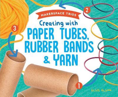 Coperta cărții 'Creating with Paper Tubes, Rubber Bands & Yarn - Elsie Olson'