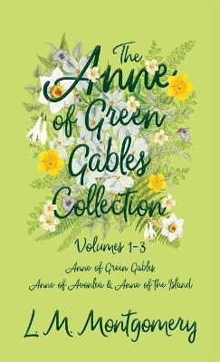 The Anne of Green Gables Collection: Volumes 1-3 (Anne of Green Gables, Anne of Avonlea and Anne of the Island) - Lucy Maud Montgomery
