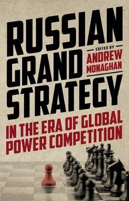 Russian Grand Strategy in the Era of Global Power Competition - Andrew Monaghan