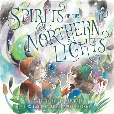 Spirits of the Northern Lights - Skye Durocher