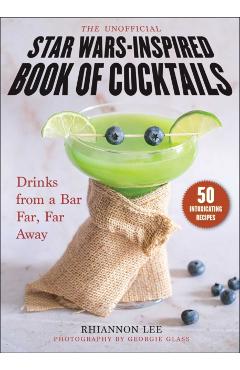 The Unofficial Star Wars-Inspired Book of Cocktails: Drinks from a Bar Far, Far Away - Rhiannon Lee