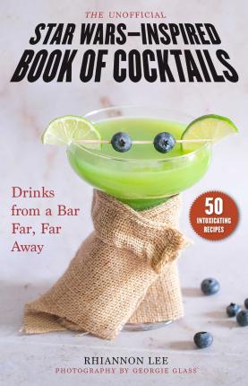 The Unofficial Star Wars-Inspired Book of Cocktails: Drinks from a Bar Far, Far Away - Rhiannon Lee